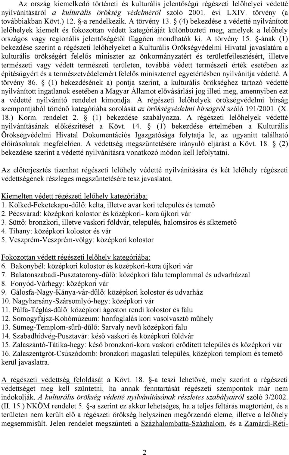 (4) bekezdése a védetté nyilvánított lelőhelyek kiemelt és fokozottan védett kategóriáját különbözteti meg, amelyek a lelőhely országos vagy regionális jelentőségétől függően mondhatók ki.