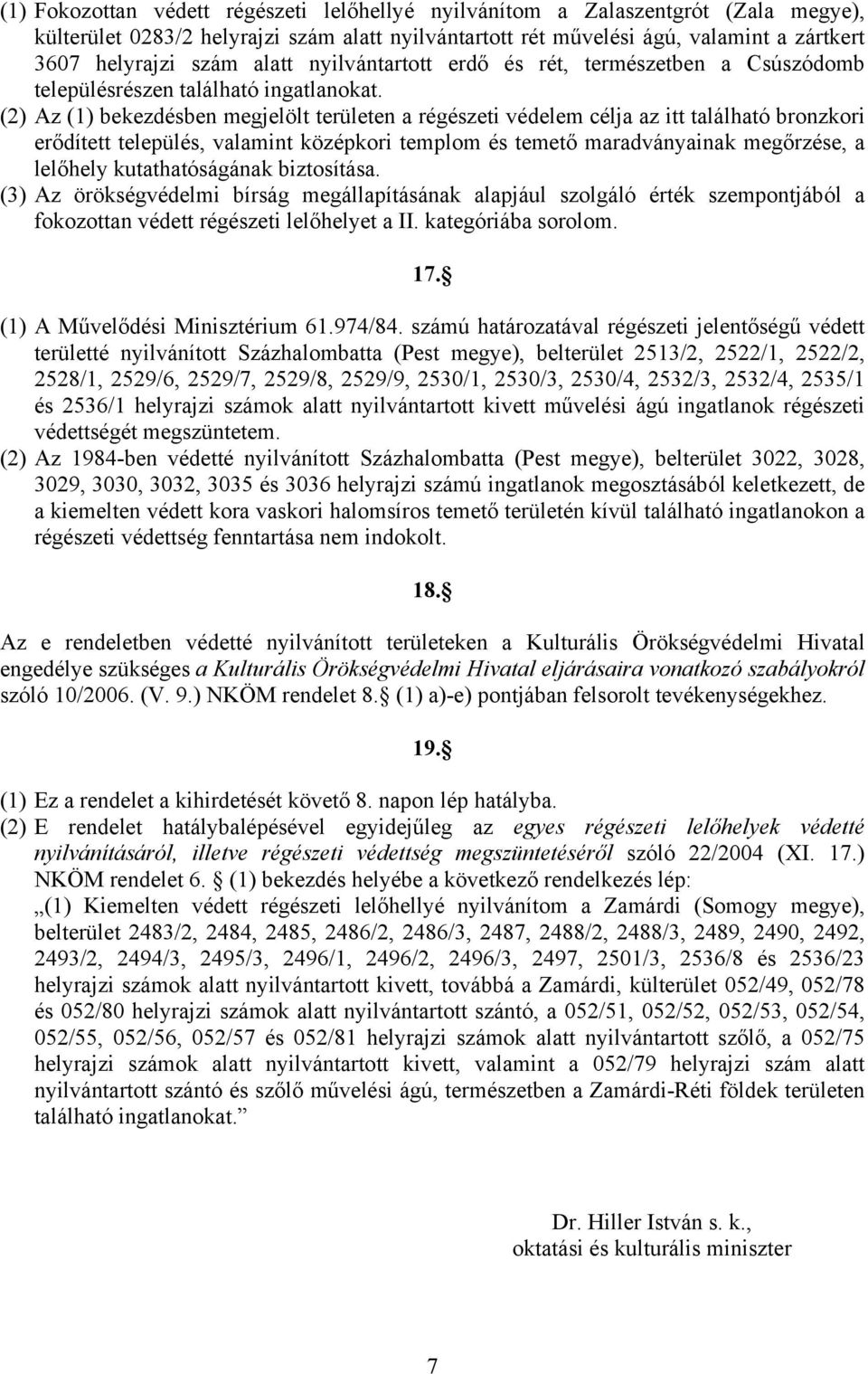 (2) Az (1) bekezdésben megjelölt területen a régészeti védelem célja az itt található bronzkori erődített település, valamint középkori templom és temető maradványainak megőrzése, a lelőhely