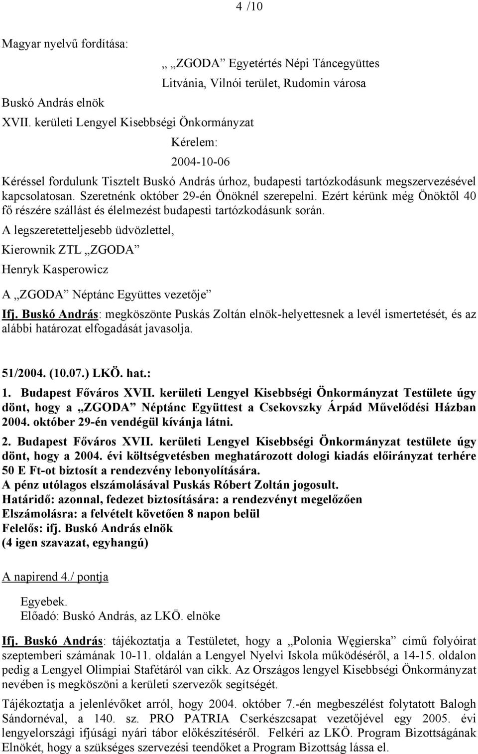 Szeretnénk október 29-én Önöknél szerepelni. Ezért kérünk még Önöktől 40 fő részére szállást és élelmezést budapesti tartózkodásunk során.