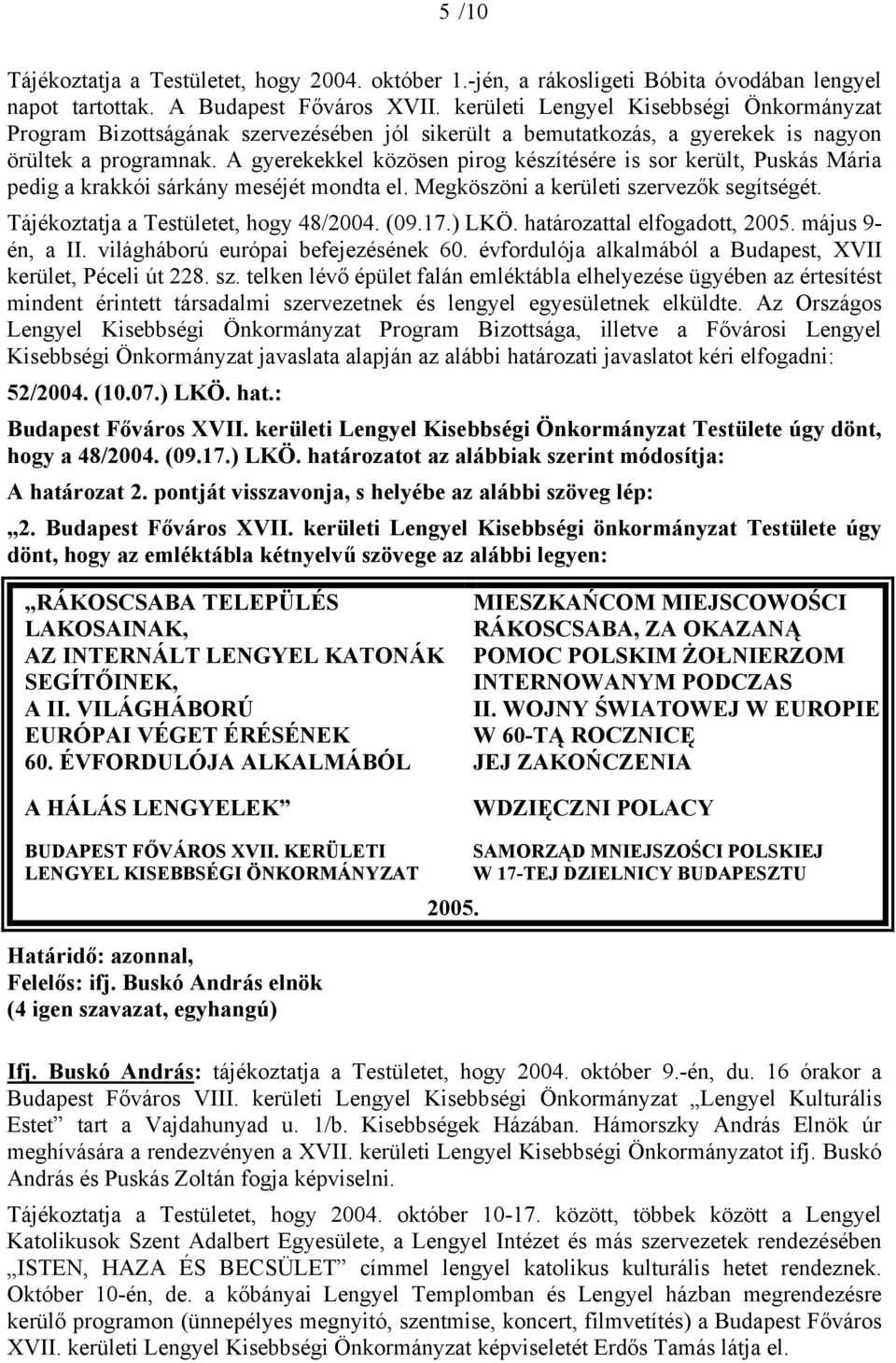 A gyerekekkel közösen pirog készítésére is sor került, Puskás Mária pedig a krakkói sárkány meséjét mondta el. Megköszöni a kerületi szervezők segítségét. Tájékoztatja a Testületet, hogy 48/2004. (09.