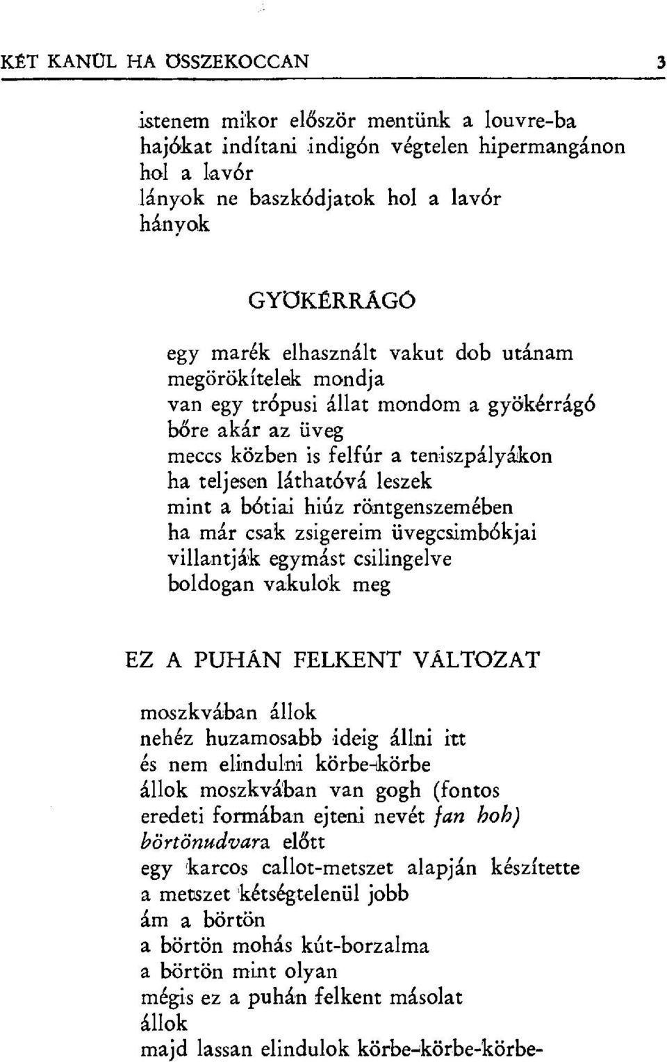 röntgenszemében ha már csak zsigereim üvegcsimbókjai villantják egymást csilingelve boldogan vakulok meg EZ A PUHÁN FELKENT VÁLTOZAT moszkvában állok nehéz huzamosabb ideig állni itt és nem elindulni