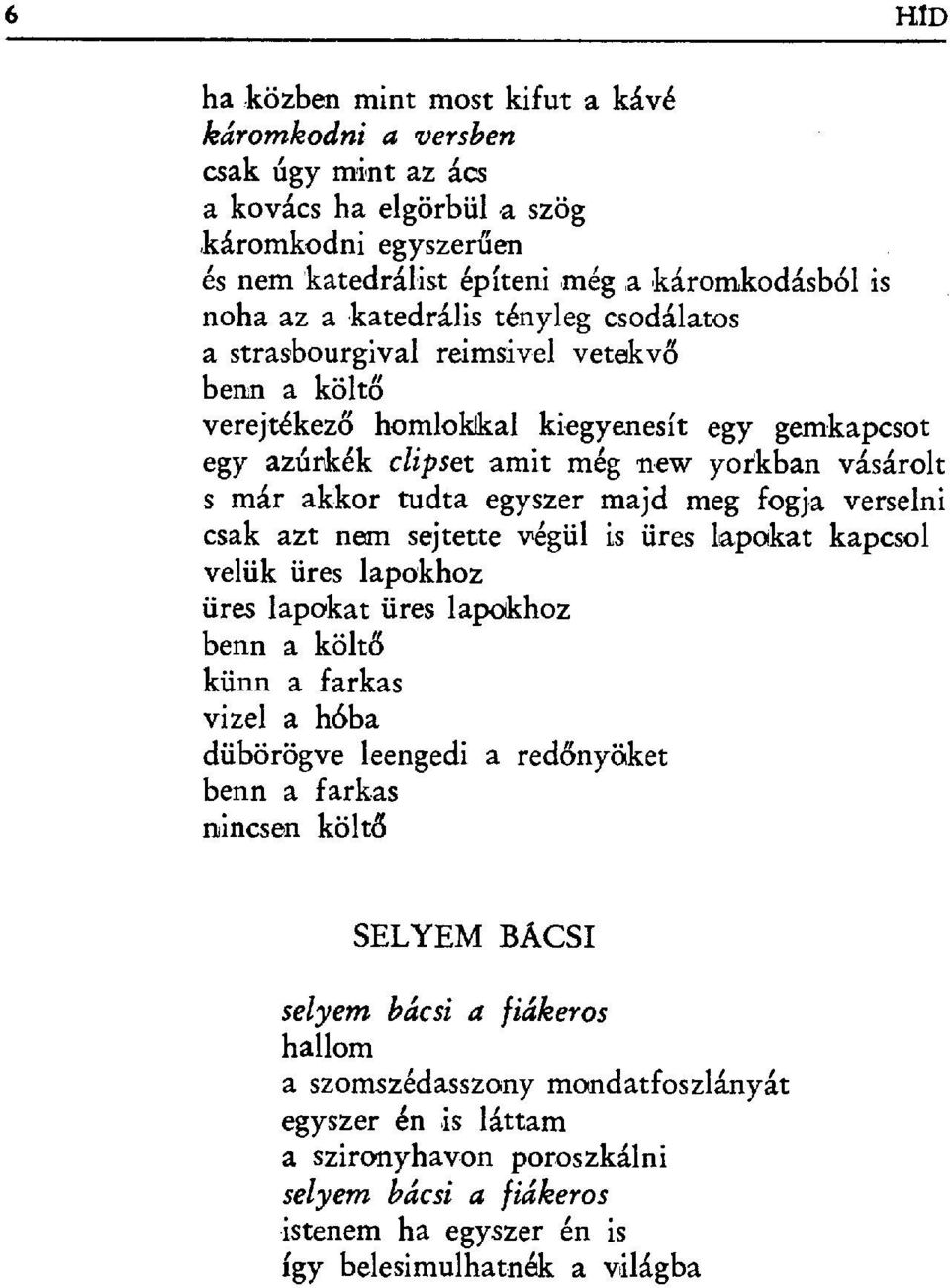 ivel vetekv ő benn a költő verejtékez ő homlokkal kiegyenesít egy gemkapcsot egy azúrkék clipset amit még new yorkban vásárolt s már akkor tudta egyszer majd meg fogja verselni csak azt nem sejtette