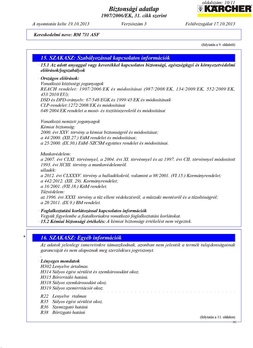 módosításai (987/2008/EK, 134/2009/EK, 552/2009/EK, 453/2010/EU); DSD és DPD-irányelv: 67/548/EGK és 1999/45/EK és módosításaik CLP-rendelet:1272/2008/EK és módosításai 648/2004/EK rendelet a mosó-