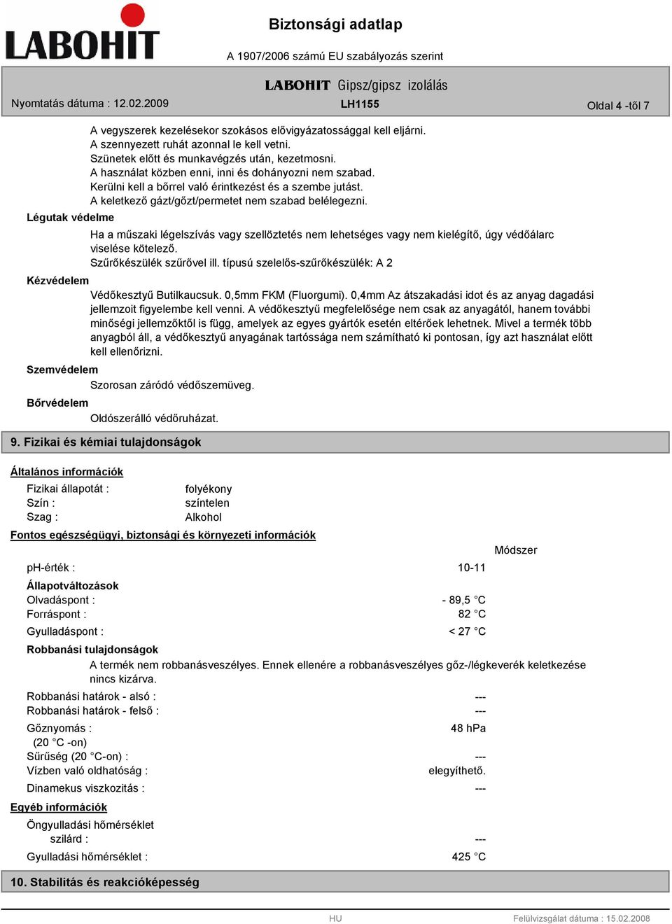 Ha a műszaki légelszívás vagy szellöztetés nem lehetséges vagy nem kielégítő, úgy védőálarc viselése kötelező. Szűrőkészülék szűrővel ill.
