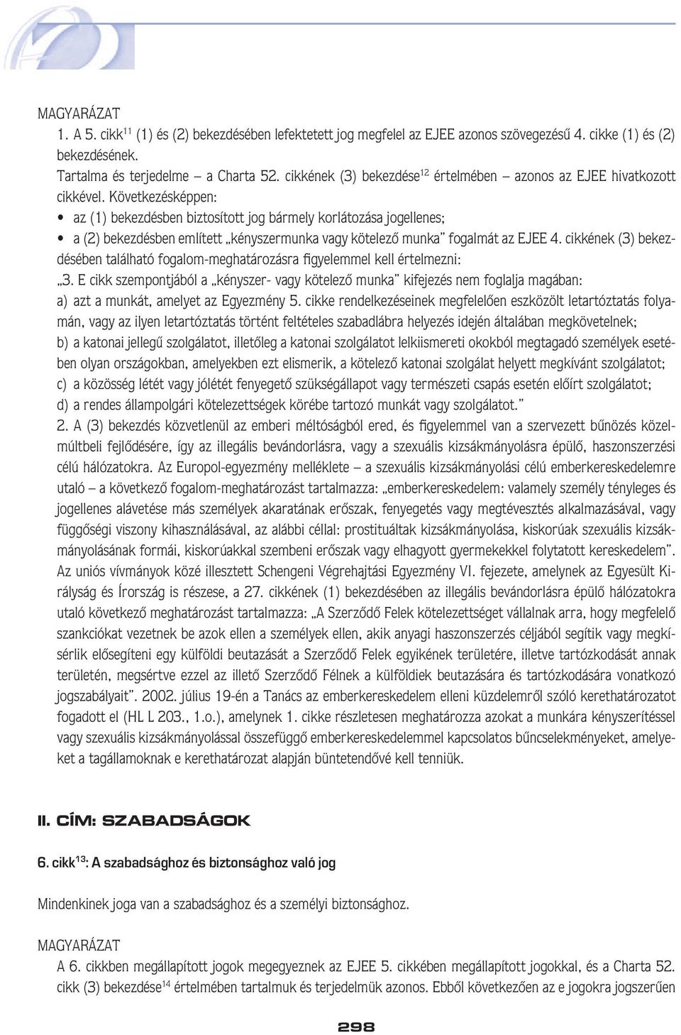 Következésképpen: az (1) bekezdésben biztosított jog bármely korlátozása jogellenes; a (2) bekezdésben említett kényszermunka vagy kötelezô munka fogalmát az EJEE 4.