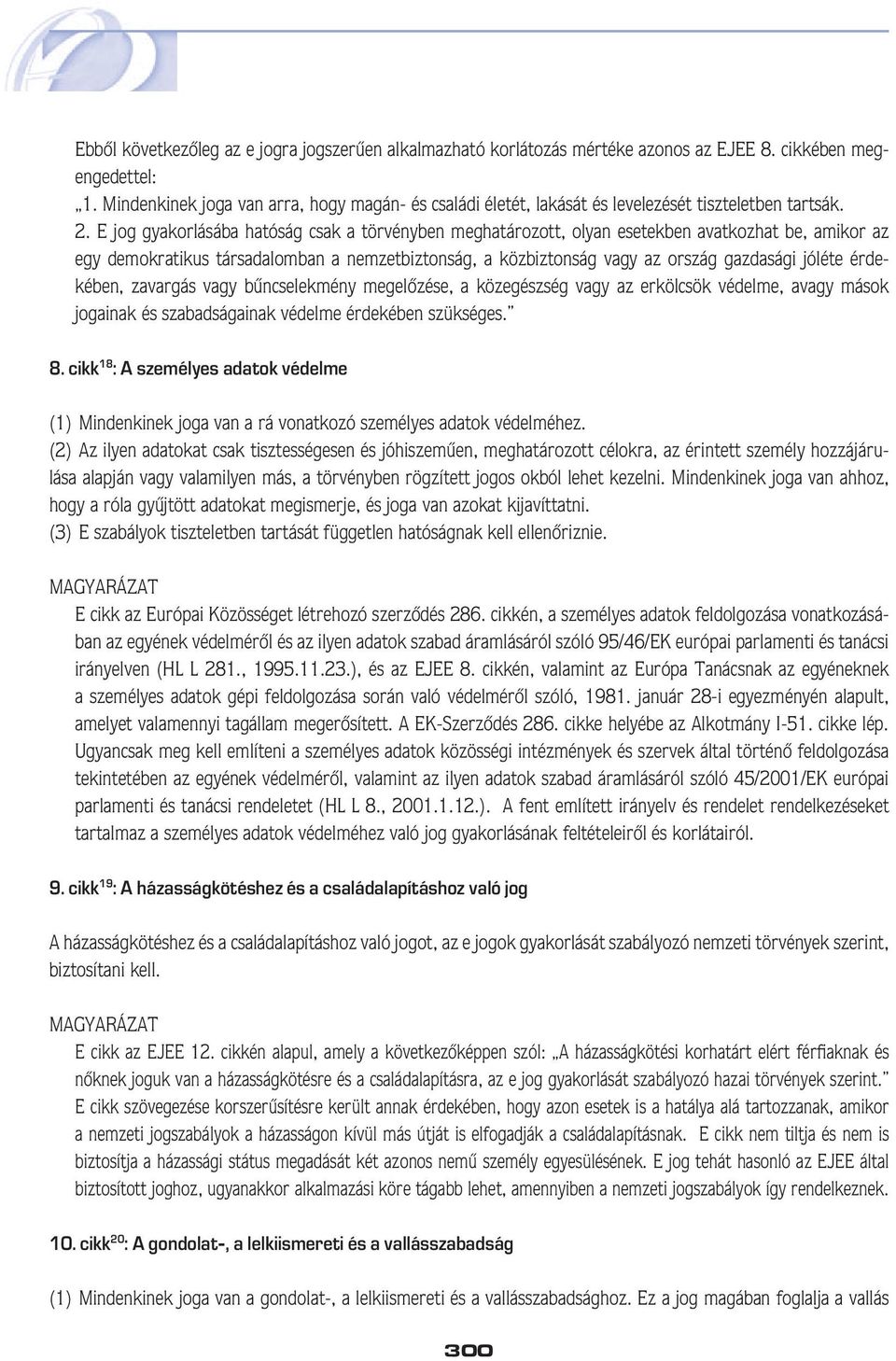 E jog gyakorlásába hatóság csak a törvényben meghatározott, olyan esetekben avatkozhat be, amikor az egy demokratikus társadalomban a nemzetbiztonság, a közbiztonság vagy az ország gazdasági jóléte