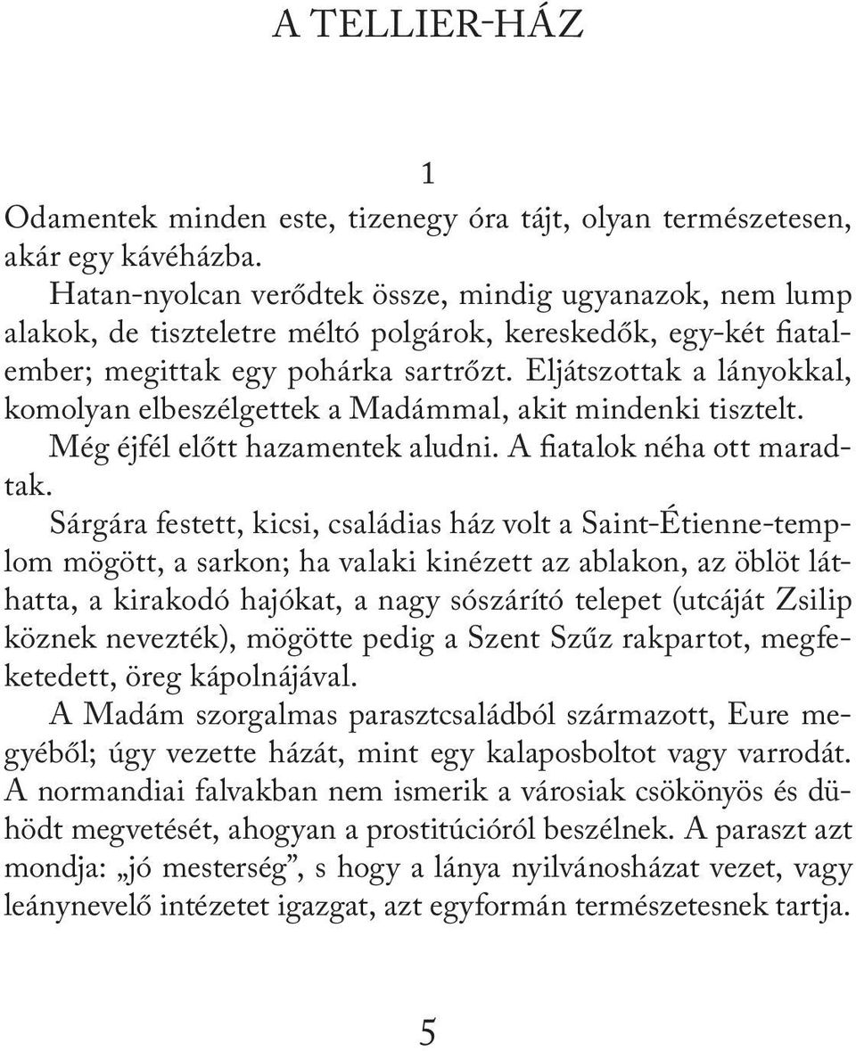 Eljátszottak a lányokkal, komolyan elbeszélgettek a Madámmal, akit mindenki tisztelt. Még éjfél előtt hazamentek aludni. A fiatalok néha ott maradtak.