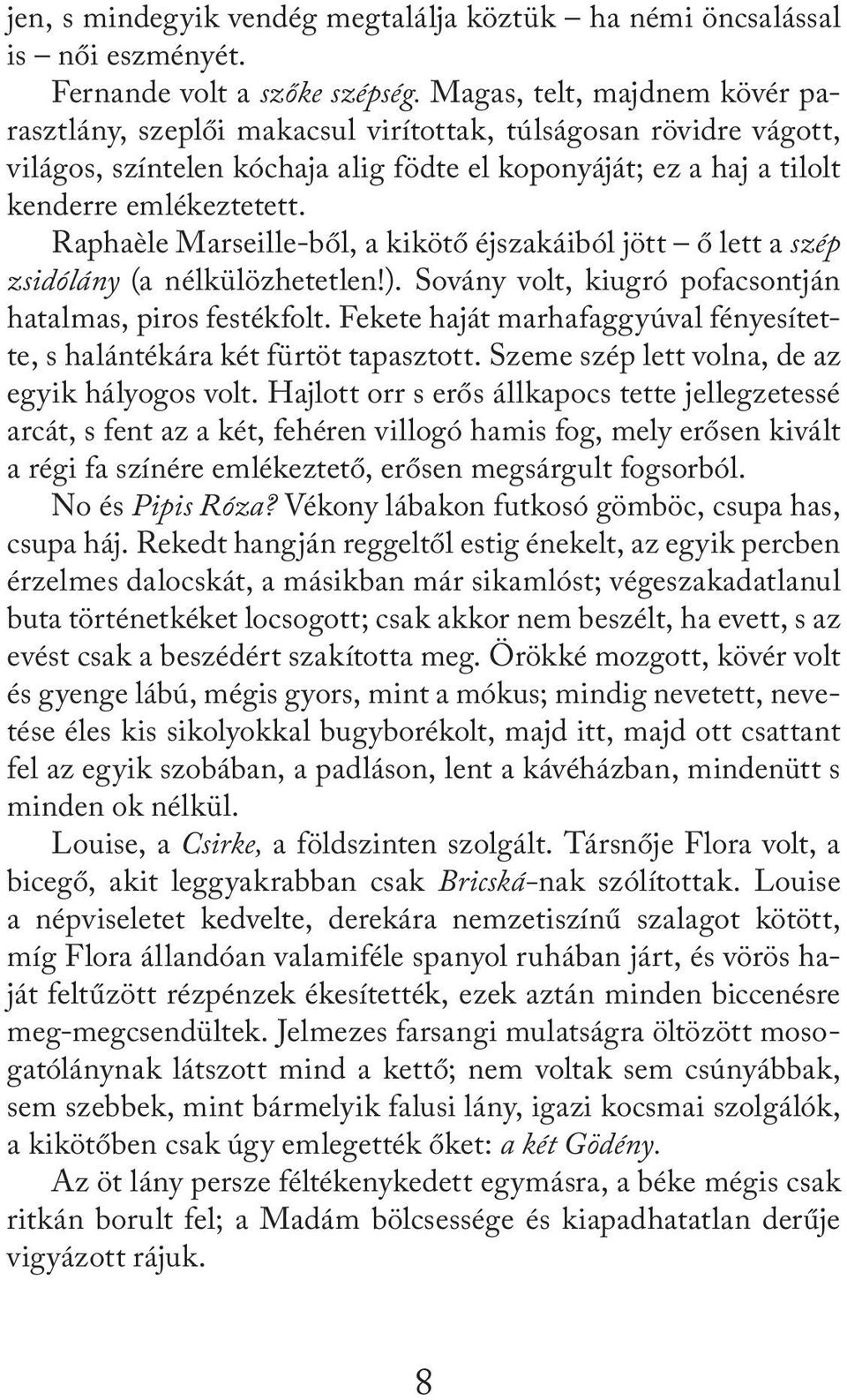 Raphaèle Marseille-ből, a kikötő éjszakáiból jött ő lett a szép zsidólány (a nélkülözhetetlen!). Sovány volt, kiugró pofacsontján hatalmas, piros festékfolt.