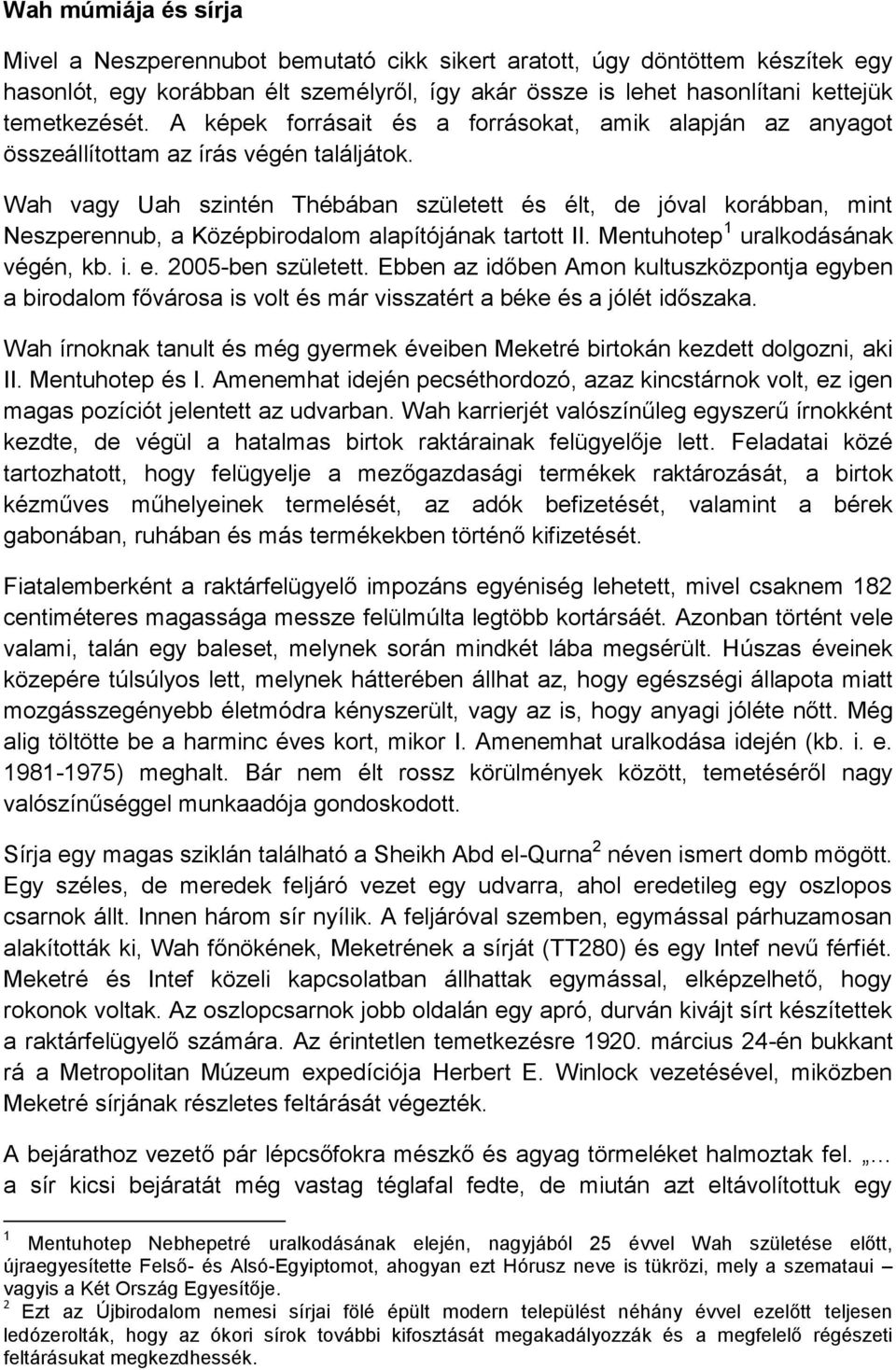 Wah vagy Uah szintén Thébában született és élt, de jóval korábban, mint Neszperennub, a Középbirodalom alapítójának tartott II. Mentuhotep 1 uralkodásának végén, kb. i. e. 2005-ben született.