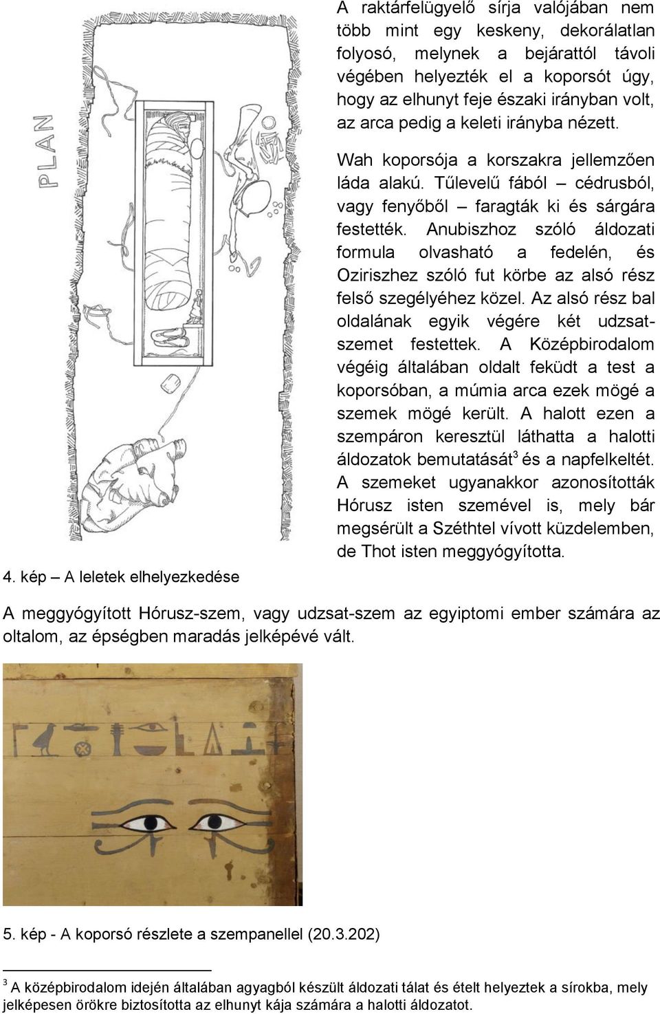 Anubiszhoz szóló áldozati formula olvasható a fedelén, és Oziriszhez szóló fut körbe az alsó rész felső szegélyéhez közel. Az alsó rész bal oldalának egyik végére két udzsatszemet festettek.