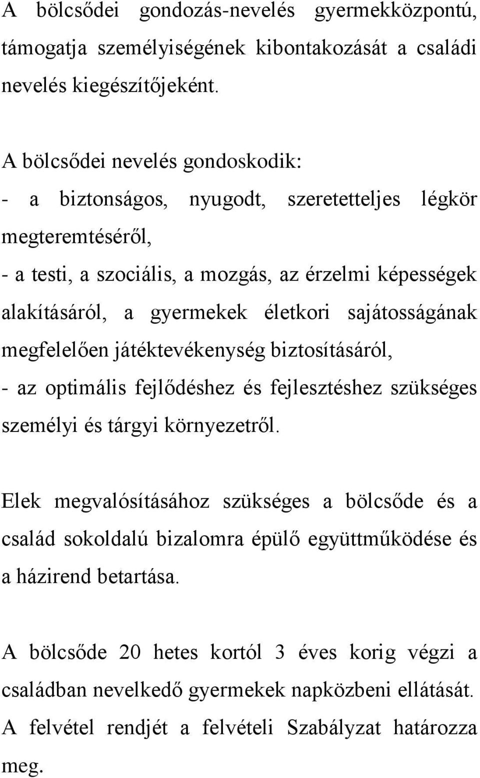 életkori sajátosságának megfelelően játéktevékenység biztosításáról, - az optimális fejlődéshez és fejlesztéshez szükséges személyi és tárgyi környezetről.