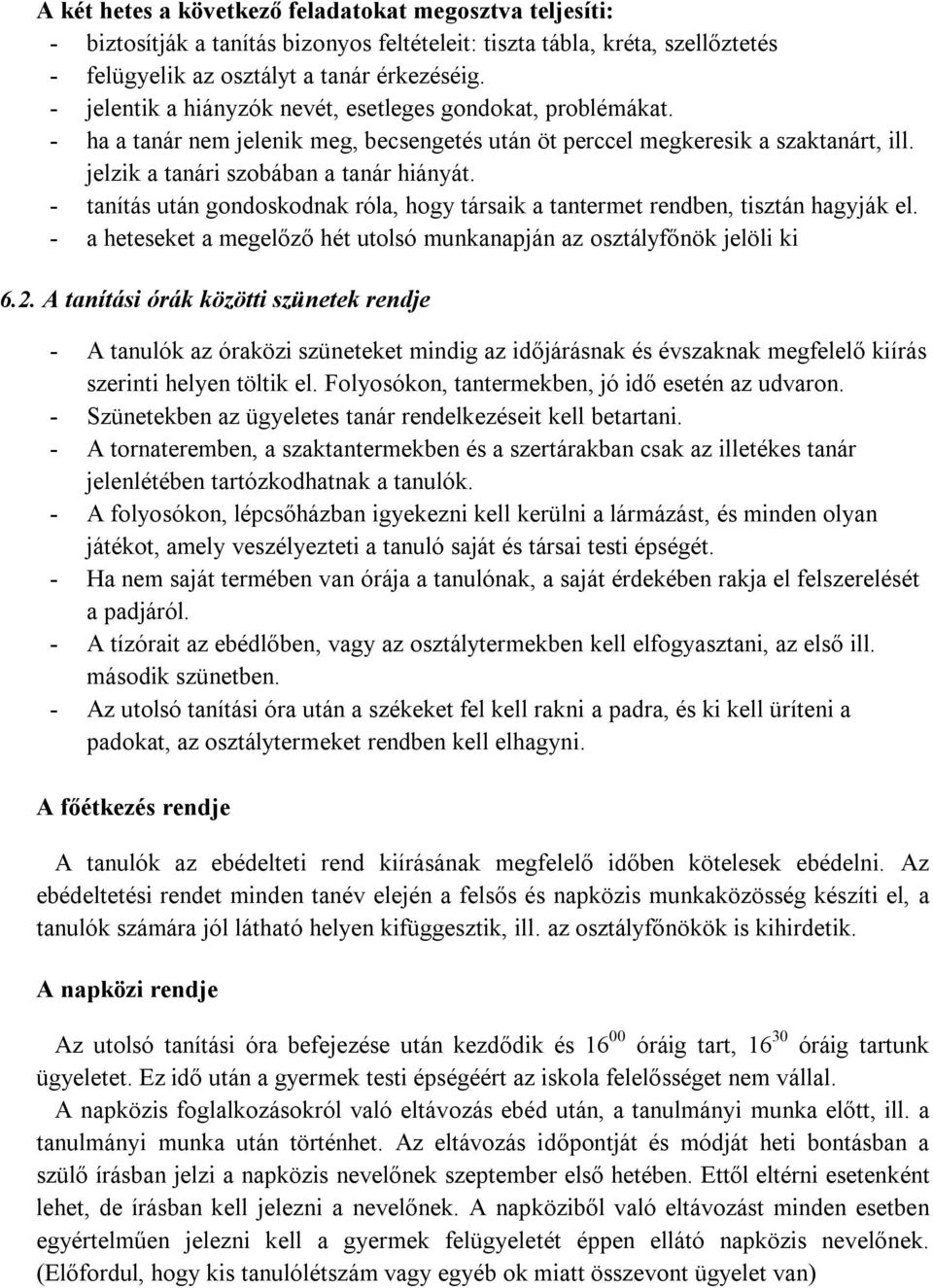 - tanítás után gondoskodnak róla, hogy társaik a tantermet rendben, tisztán hagyják el. - a heteseket a megelőző hét utolsó munkanapján az osztályfőnök jelöli ki 6.2.