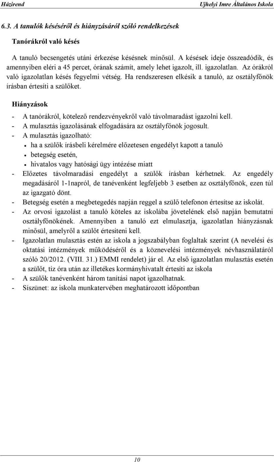 Ha rendszeresen elkésik a tanuló, az osztályfőnök írásban értesíti a szülőket. Hiányzások - A tanórákról, kötelező rendezvényekről való távolmaradást igazolni kell.