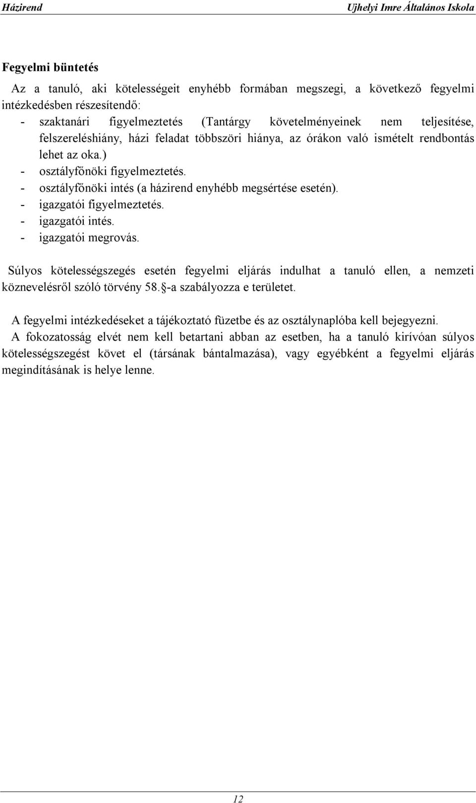 - igazgatói figyelmeztetés. - igazgatói intés. - igazgatói megrovás. Súlyos kötelességszegés esetén fegyelmi eljárás indulhat a tanuló ellen, a nemzeti köznevelésről szóló törvény 58.