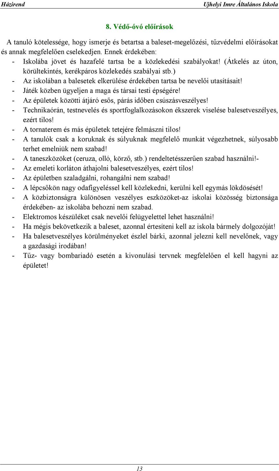 ) - Az iskolában a balesetek elkerülése érdekében tartsa be nevelői utasításait! - Játék közben ügyeljen a maga és társai testi épségére!