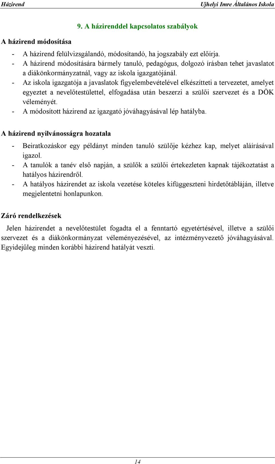 - Az iskola igazgatója a javaslatok figyelembevételével elkészítteti a tervezetet, amelyet egyeztet a nevelőtestülettel, elfogadása után beszerzi a szülői szervezet és a DÖK véleményét.