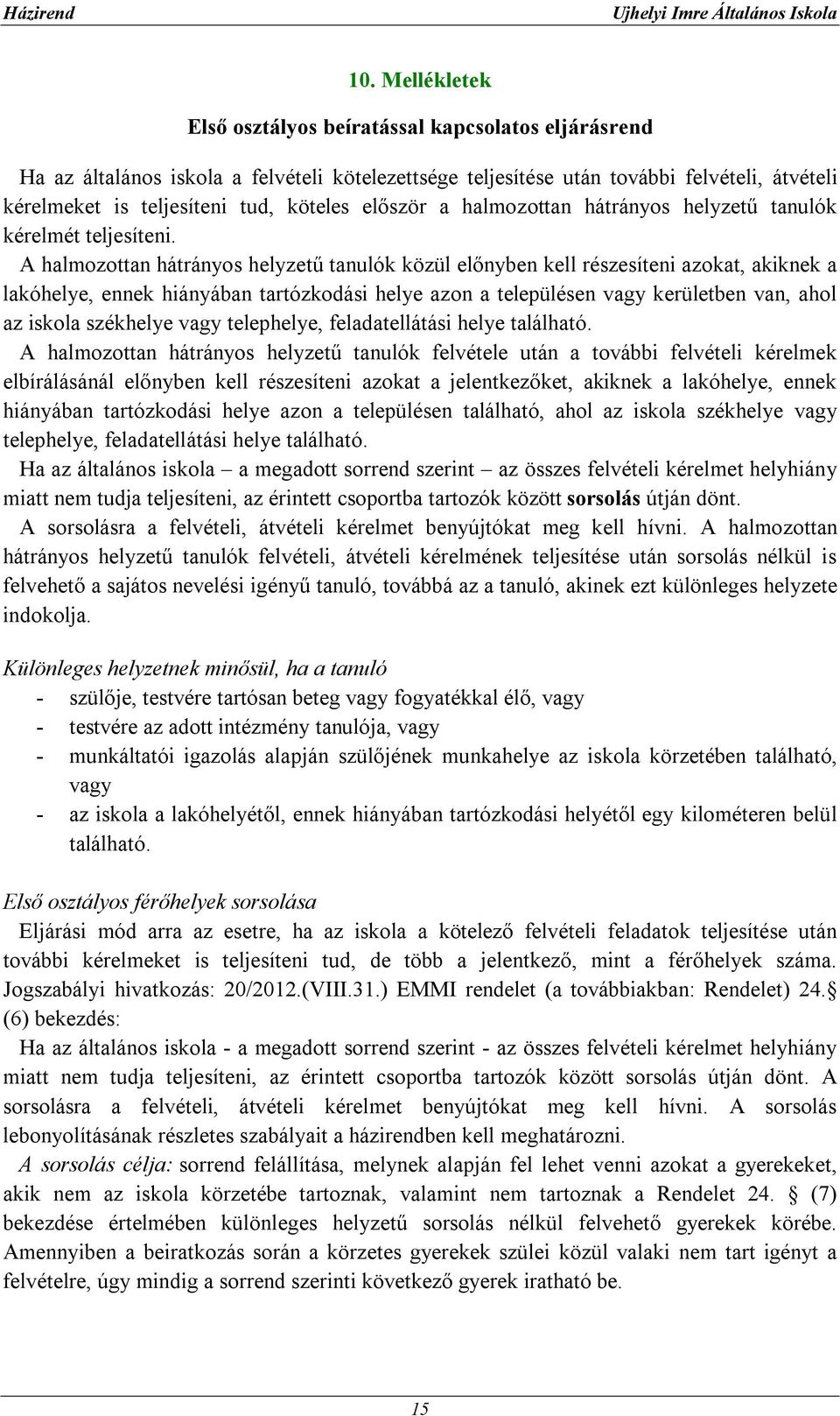 A halmozottan hátrányos helyzetű tanulók közül előnyben kell részesíteni azokat, akiknek a lakóhelye, ennek hiányában tartózkodási helye azon a településen vagy kerületben van, ahol az iskola