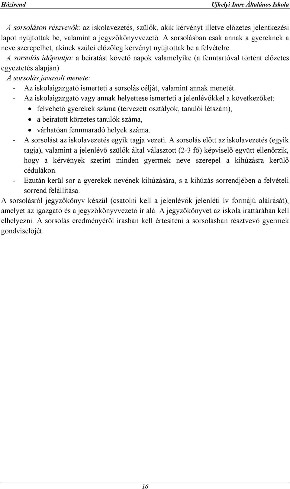 A sorsolás időpontja: a beíratást követő napok valamelyike (a fenntartóval történt előzetes egyeztetés alapján) A sorsolás javasolt menete: - Az iskolaigazgató ismerteti a sorsolás célját, valamint