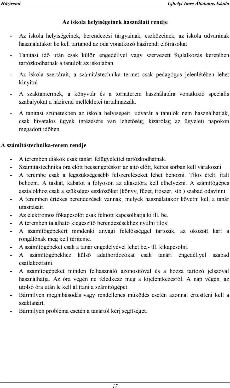 - Az iskola szertárait, a számítástechnika termet csak pedagógus jelenlétében lehet kinyitni - A szaktantermek, a könyvtár és a tornaterem használatára vonatkozó speciális szabályokat a házirend