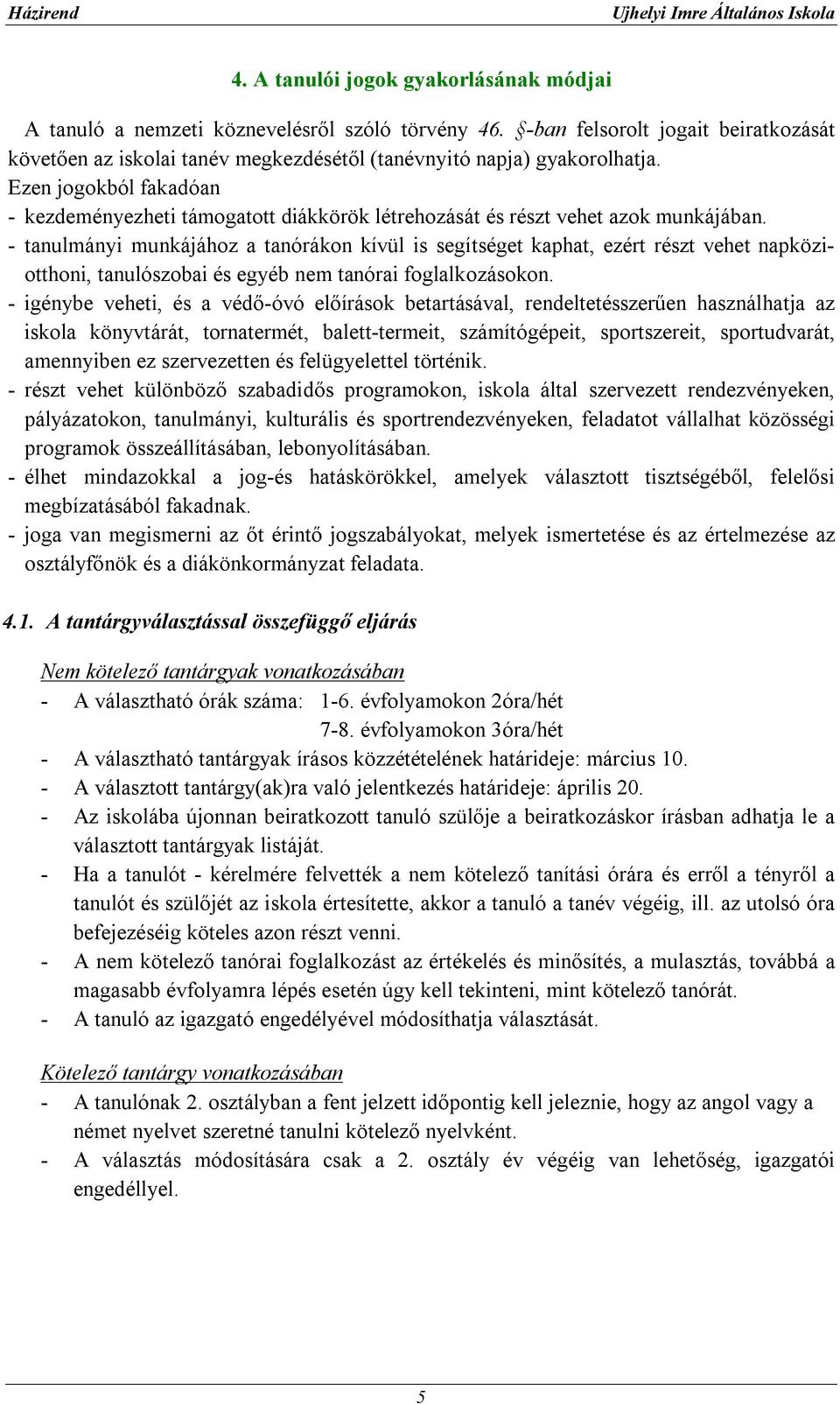 - tanulmányi munkájához a tanórákon kívül is segítséget kaphat, ezért részt vehet napköziotthoni, tanulószobai és egyéb nem tanórai foglalkozásokon.