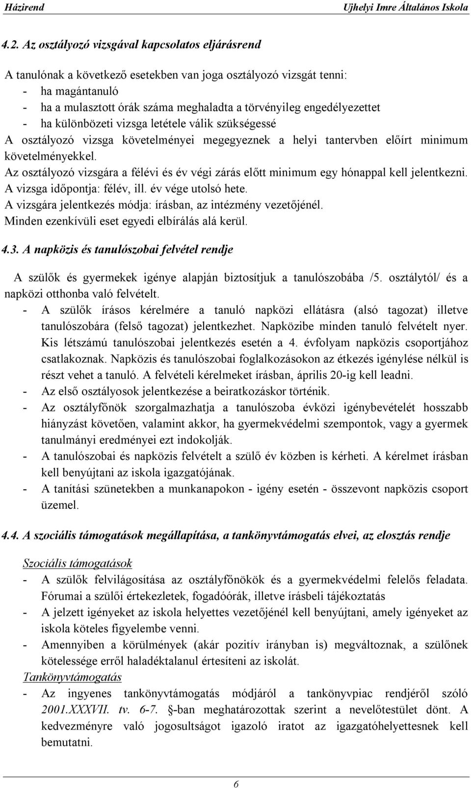 Az osztályozó vizsgára a félévi és év végi zárás előtt minimum egy hónappal kell jelentkezni. A vizsga időpontja: félév, ill. év vége utolsó hete.