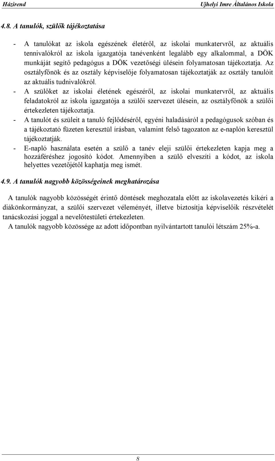 - A szülőket az iskolai életének egészéről, az iskolai munkatervről, az aktuális feladatokról az iskola igazgatója a szülői szervezet ülésein, az osztályfőnök a szülői értekezleten tájékoztatja.