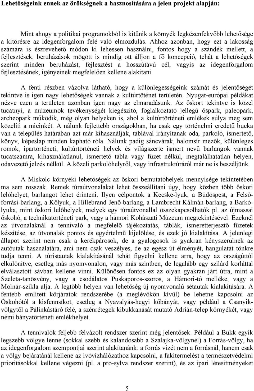 Ahhoz azonban, hogy ezt a lakosság számára is észrevehető módon ki lehessen használni, fontos hogy a szándék mellett, a fejlesztések, beruházások mögött is mindig ott álljon a fő koncepció, tehát a