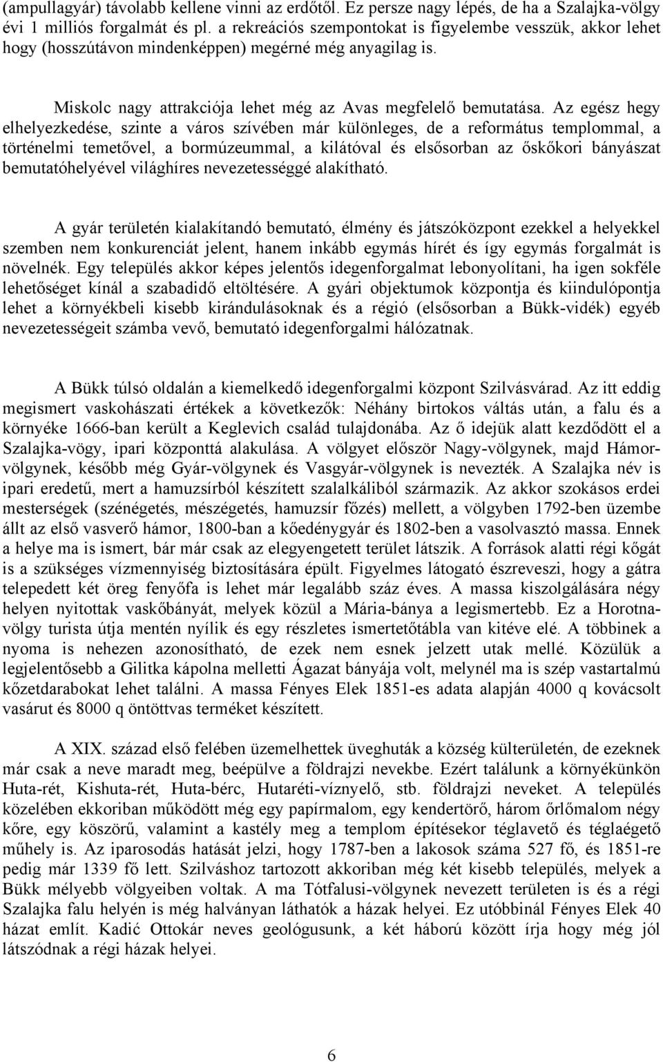 Az egész hegy elhelyezkedése, szinte a város szívében már különleges, de a református templommal, a történelmi temetővel, a bormúzeummal, a kilátóval és elsősorban az őskőkori bányászat