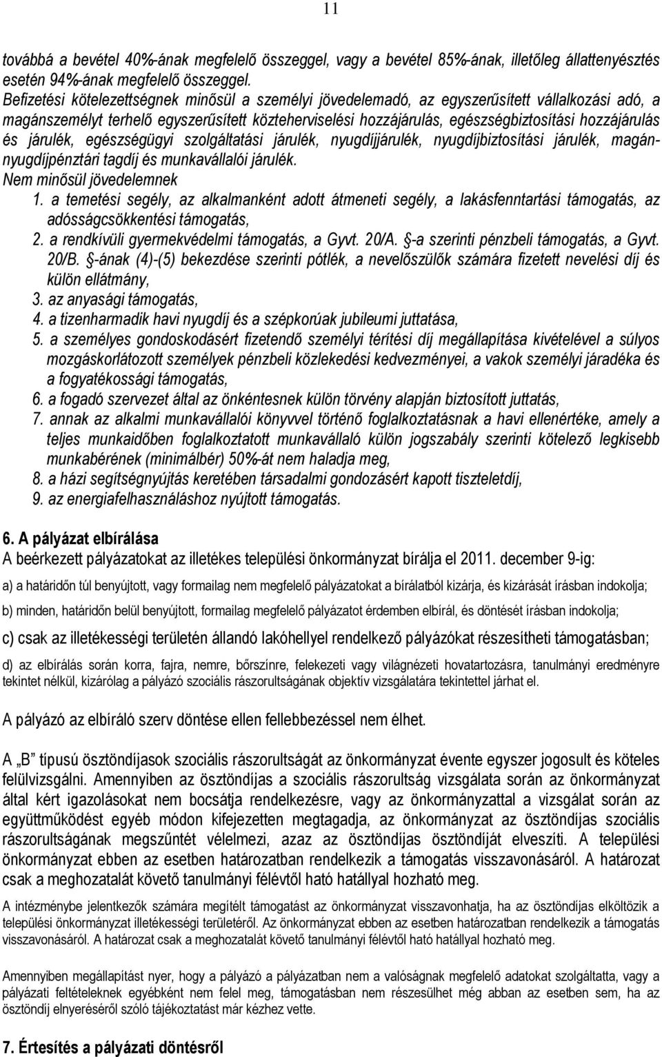 és járulék, egészségügyi szolgáltatási járulék, nyugdíjjárulék, nyugdíjbiztosítási járulék, magánnyugdíjpénztári tagdíj és munkavállalói járulék. Nem minősül jövedelemnek 1.