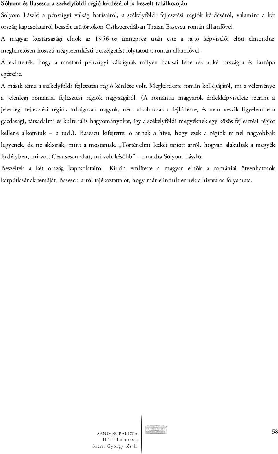 A magyar köztársasági elnök az 1956-os ünnepség után este a sajtó képviselői előtt elmondta: meglehetősen hosszú négyszemközti beszélgetést folytatott a román államfővel.