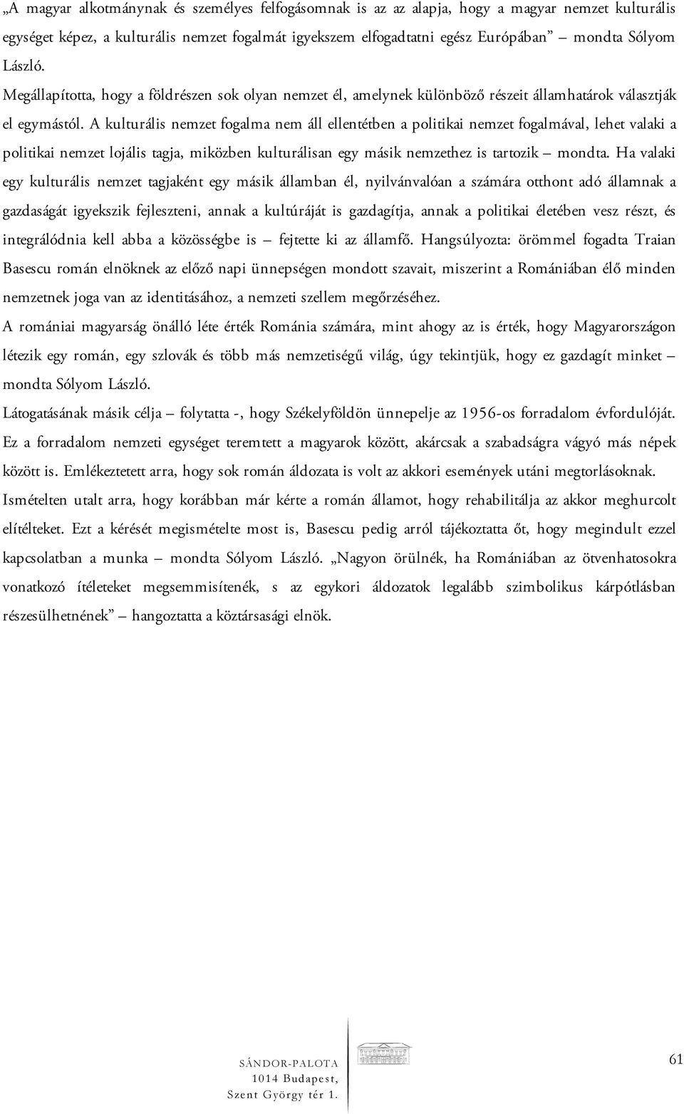 A kulturális nemzet fogalma nem áll ellentétben a politikai nemzet fogalmával, lehet valaki a politikai nemzet lojális tagja, miközben kulturálisan egy másik nemzethez is tartozik mondta.