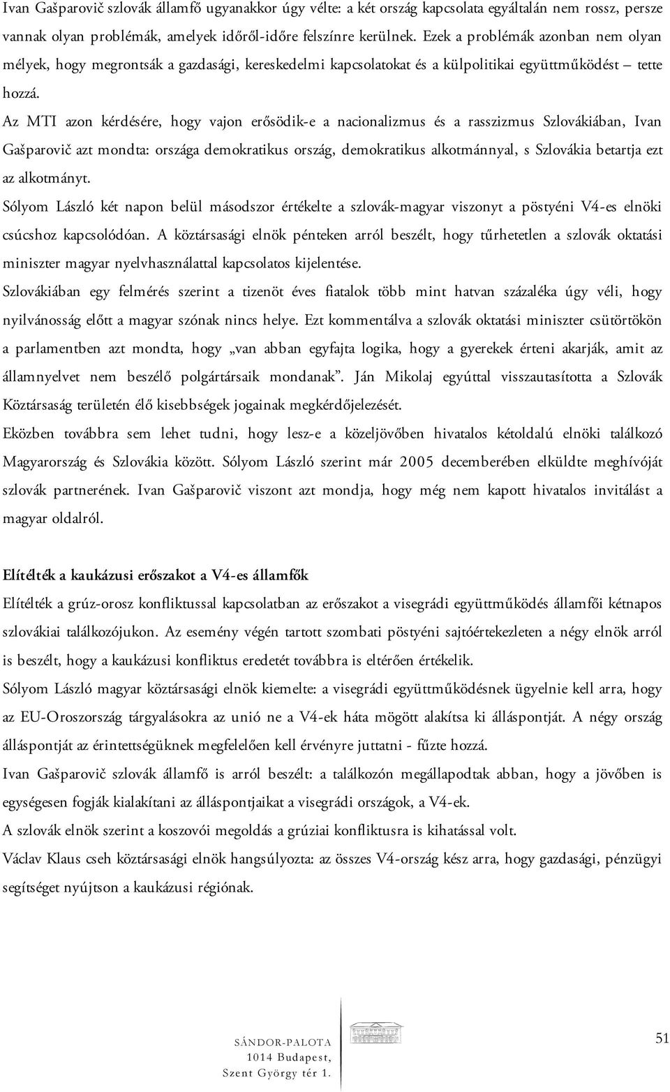 Az MTI azon kérdésére, hogy vajon erősödik-e a nacionalizmus és a rasszizmus Szlovákiában, Ivan Gašparovič azt mondta: országa demokratikus ország, demokratikus alkotmánnyal, s Szlovákia betartja ezt