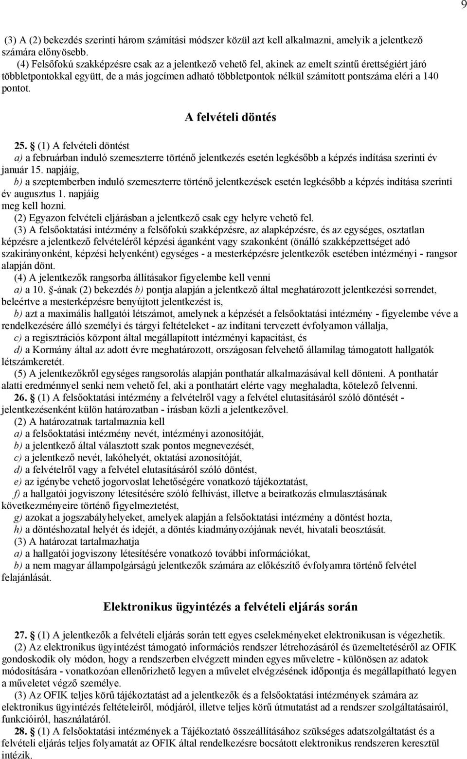 140 pontot. A felvételi döntés 25. (1) A felvételi döntést a) a februárban induló szemeszterre történő jelentkezés esetén legkésőbb a képzés indítása szerinti év január 15.