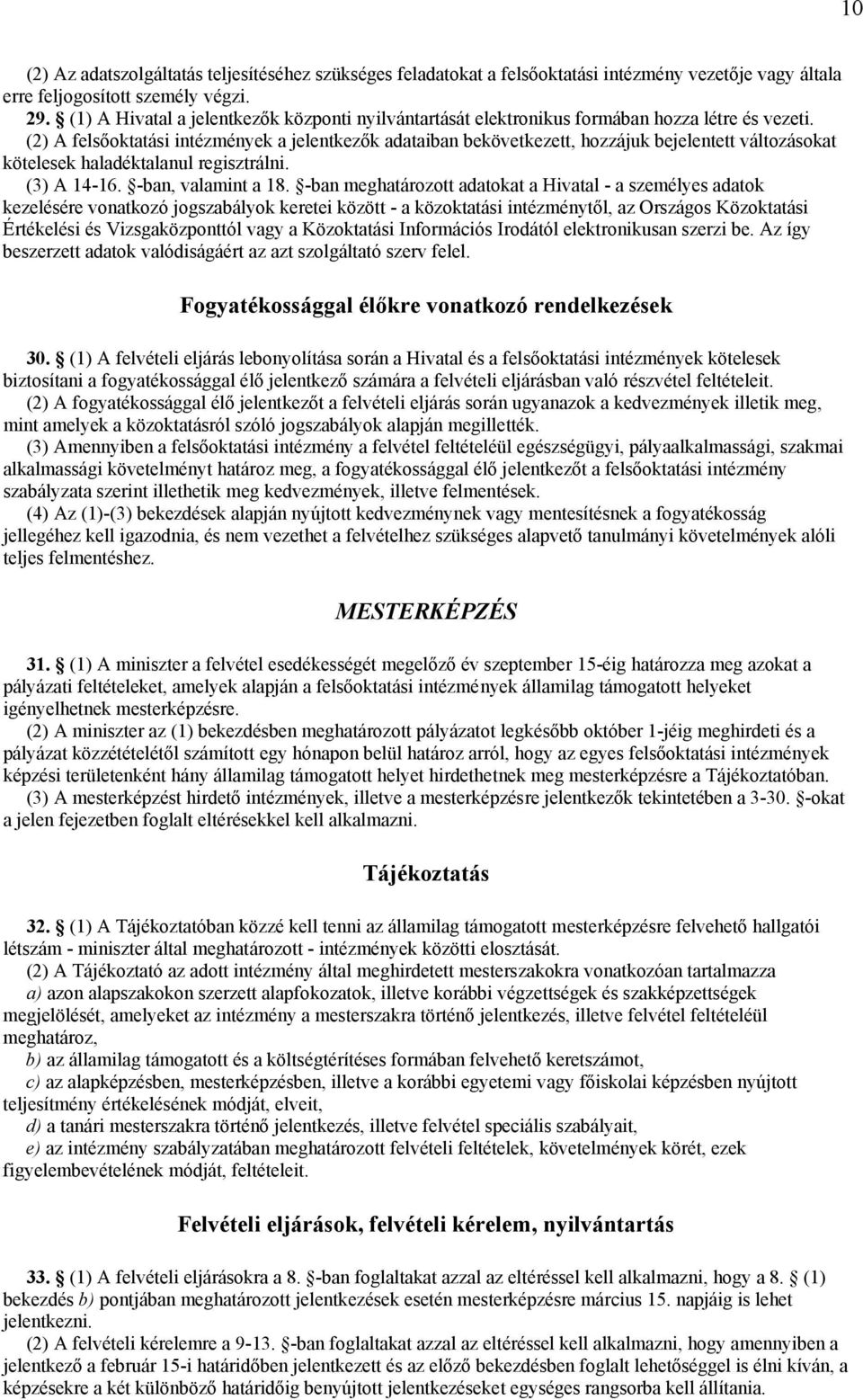 (2) A felsőoktatási intézmények a jelentkezők adataiban bekövetkezett, hozzájuk bejelentett változásokat kötelesek haladéktalanul regisztrálni. (3) A 14-16. -ban, valamint a 18.