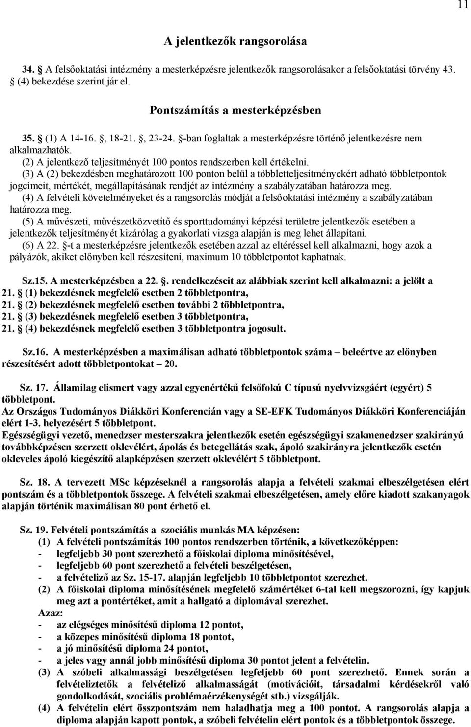 (3) A (2) bekezdésben meghatározott 100 ponton belül a többletteljesítményekért adható többletpontok jogcímeit, mértékét, megállapításának rendjét az intézmény a szabályzatában határozza meg.