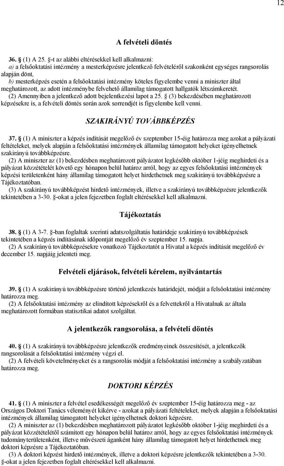 intézmény köteles figyelembe venni a miniszter által meghatározott, az adott intézménybe felvehető államilag támogatott hallgatók létszámkeretét.