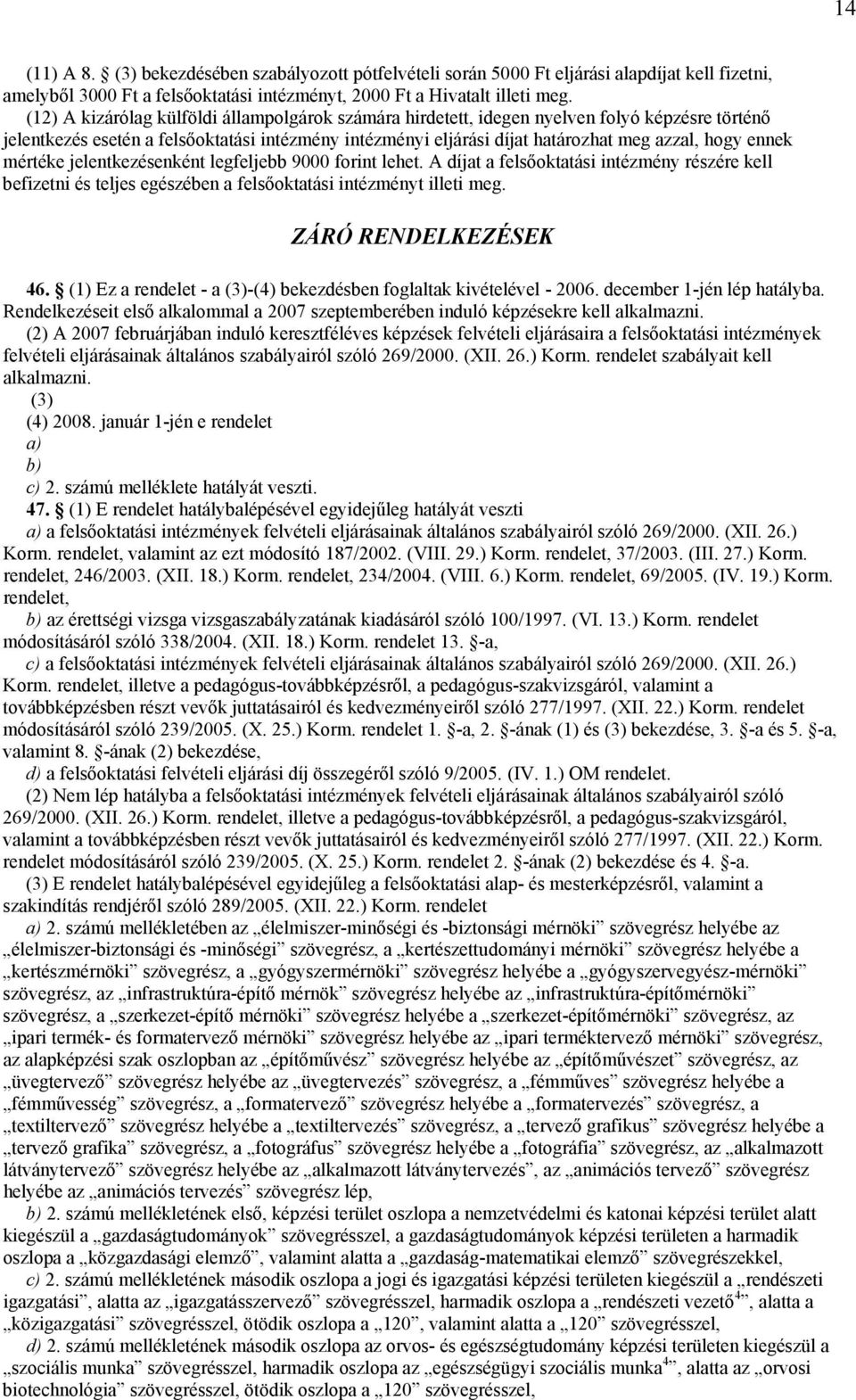 ennek mértéke jelentkezésenként legfeljebb 9000 forint lehet. A díjat a felsőoktatási intézmény részére kell befizetni és teljes egészében a felsőoktatási intézményt illeti meg. ZÁRÓ RENDELKEZÉSEK 46.