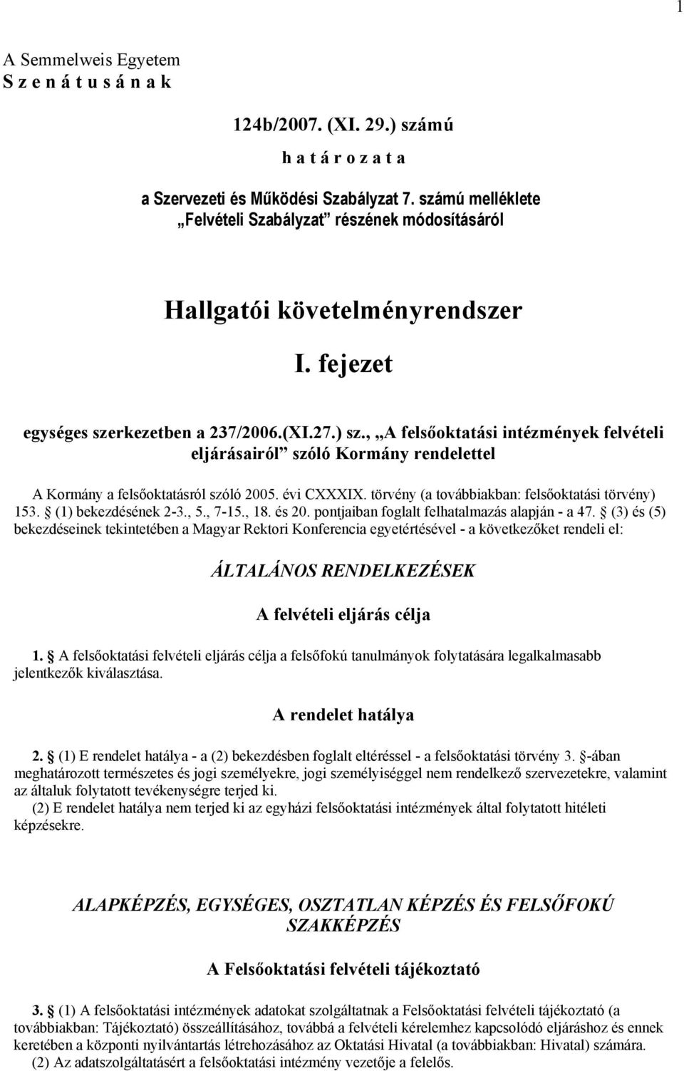 , A felsőoktatási intézmények felvételi eljárásairól szóló Kormány rendelettel A Kormány a felsőoktatásról szóló 2005. évi CXXXIX. törvény (a továbbiakban: felsőoktatási törvény) 153.