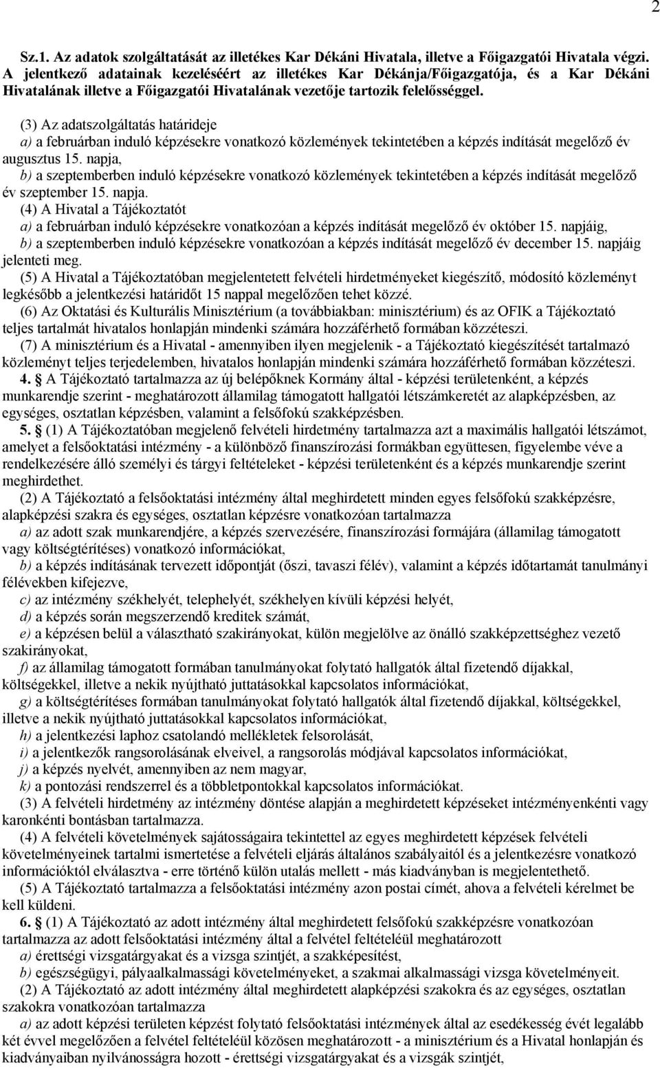 (3) Az adatszolgáltatás határideje a) a februárban induló képzésekre vonatkozó közlemények tekintetében a képzés indítását megelőző év augusztus 15.