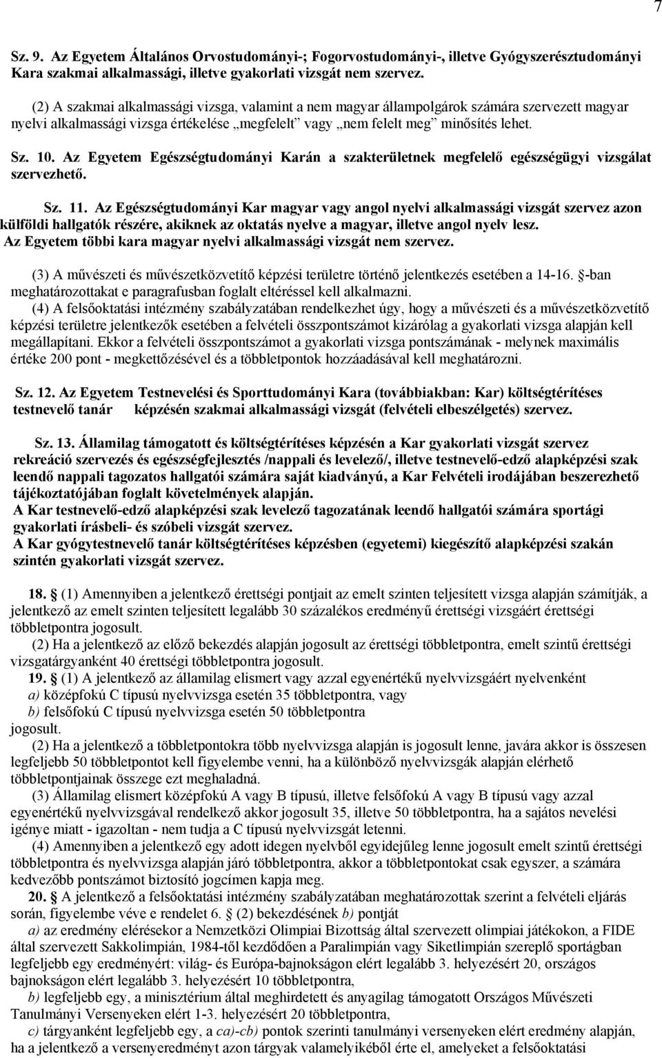 Az Egyetem Egészségtudományi Karán a szakterületnek megfelelő egészségügyi vizsgálat szervezhető. Sz. 11.