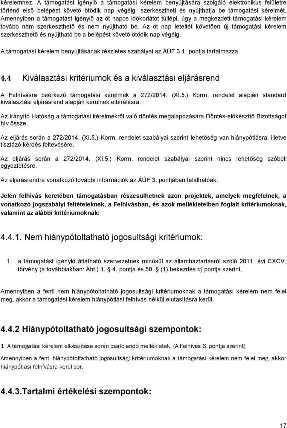 Az öt nap leteltét követően új támogatási kérelem szerkeszthető és nyújtható be a belépést követő ötödik nap végéig. A támogatási kérelem benyújtásának részletes szabályai az ÁÚF 3.1.