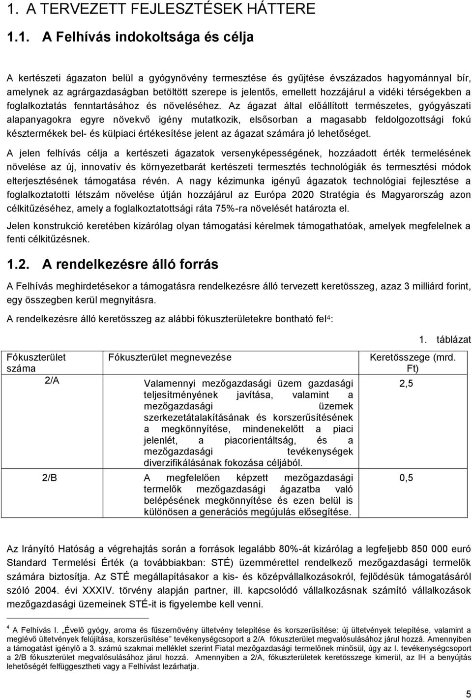 Az ágazat által előállított természetes, gyógyászati alapanyagokra egyre növekvő igény mutatkozik, elsősorban a magasabb feldolgozottsági fokú késztermékek bel- és külpiaci értékesítése jelent az