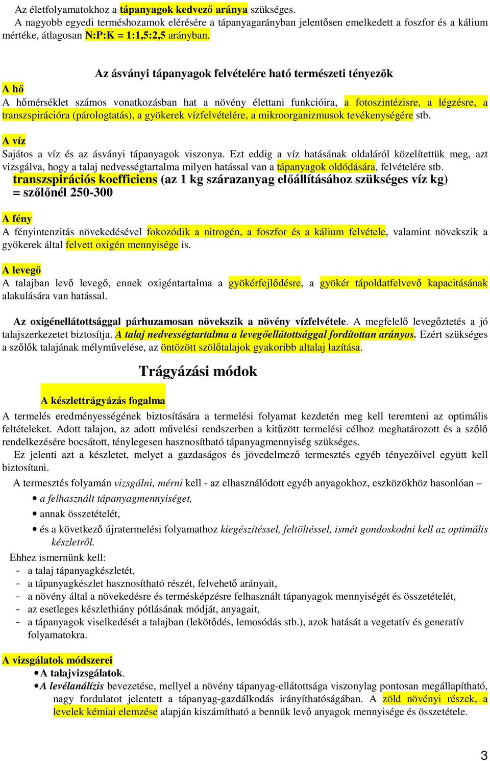 Az ásványi tápanyagok felvételére ható természeti tényezők A hő A hőmérséklet számos vonatkozásban hat a növény élettani funkcióira, a fotoszintézisre, a légzésre, a transzspirációra (párologtatás),