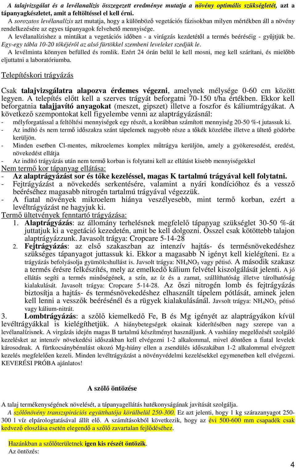 A levélanalízishez a mintákat a vegetációs időben - a virágzás kezdetétől a termés beéréséig - gyűjtjük be. Egy-egy tábla 10-20 tőkéjéről az alsó fürtökkel szembeni leveleket szedjük le.