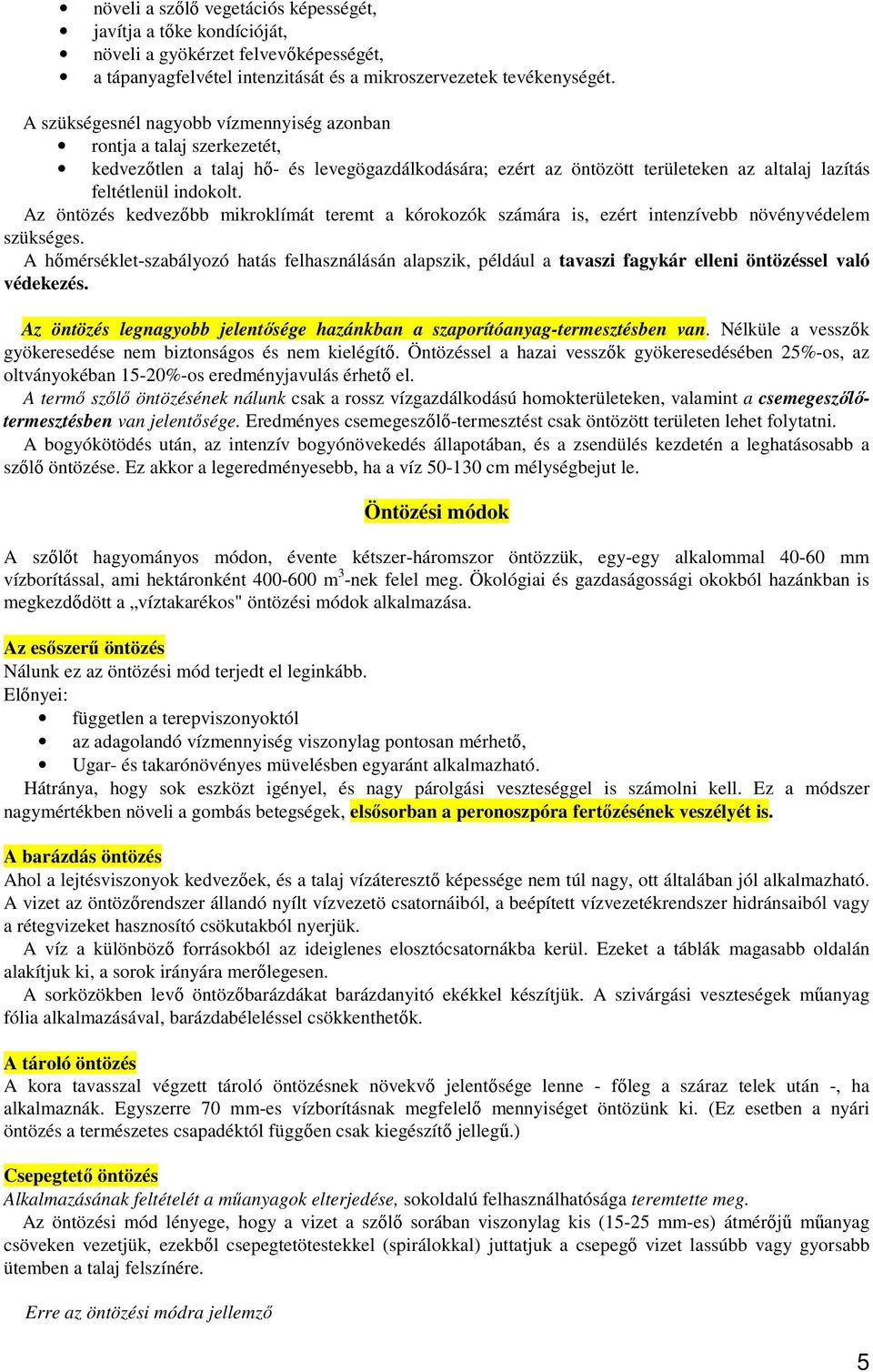 Az öntözés kedvezőbb mikroklímát teremt a kórokozók számára is, ezért intenzívebb növényvédelem szükséges.