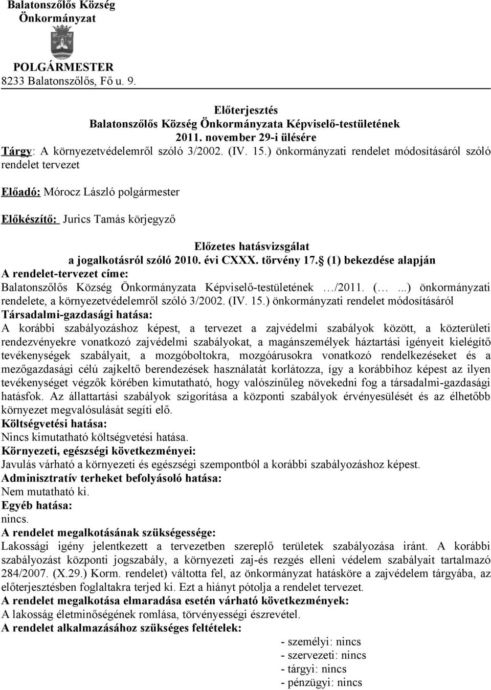 ) önkormányzati rendelet módosításáról szóló rendelet tervezet Előadó: Mórocz László polgármester Előkészítő: Jurics Tamás körjegyző Előzetes hatásvizsgálat a jogalkotásról szóló 2010. évi CXXX.