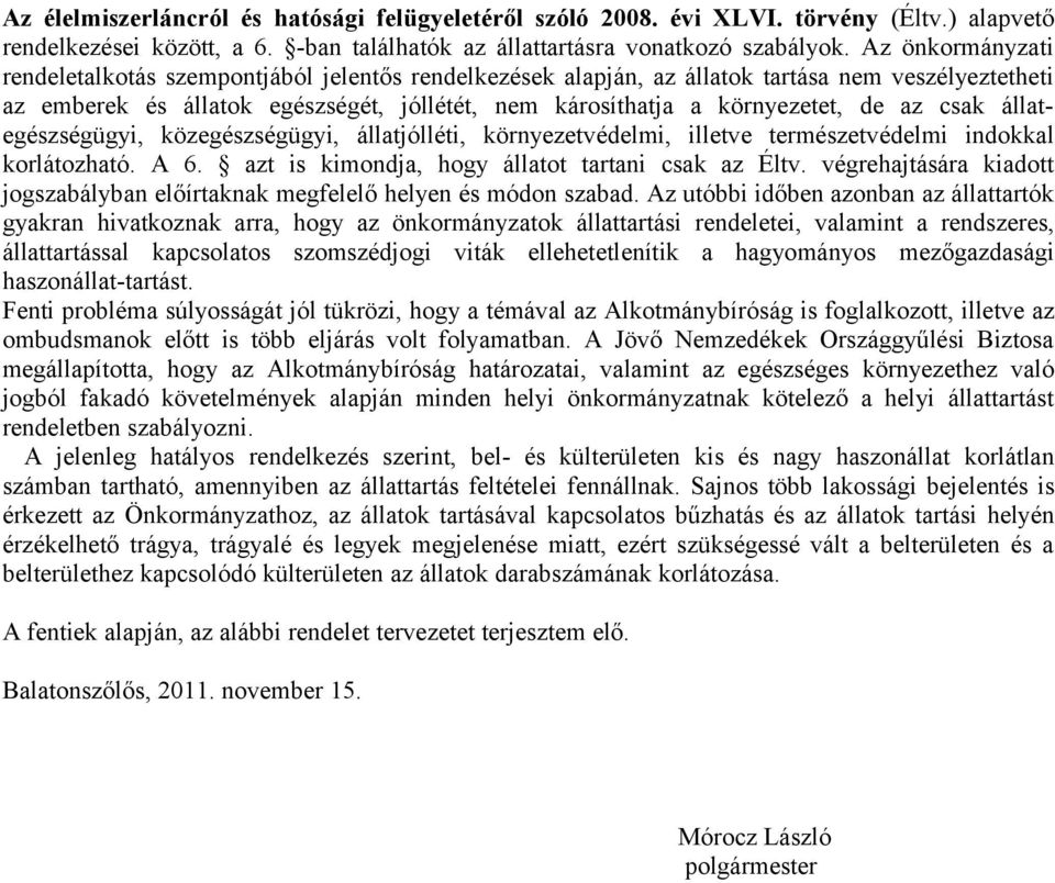 az csak állategészségügyi, közegészségügyi, állatjólléti, környezetvédelmi, illetve természetvédelmi indokkal korlátozható. A 6. azt is kimondja, hogy állatot tartani csak az Éltv.