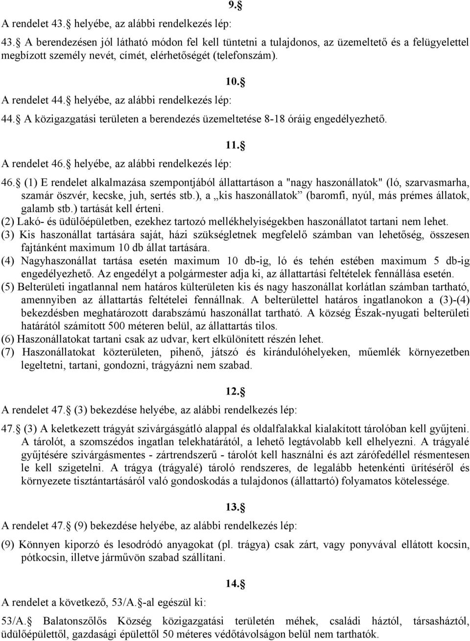 helyébe, az alábbi rendelkezés lép: 11. 46. (1) E rendelet alkalmazása szempontjából állattartáson a "nagy haszonállatok" (ló, szarvasmarha, szamár öszvér, kecske, juh, sertés stb.