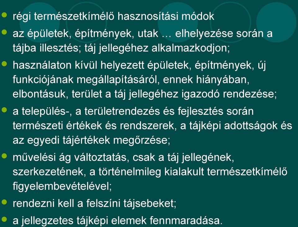 területrendezés és fejlesztés során természeti értékek és rendszerek, a tájképi adottságok és az egyedi tájértékek megőrzése; művelési ág változtatás, csak a