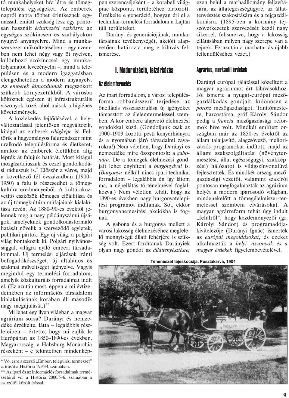 Mind a munkaszervezet mûködtetésében egy üzemben nem lehet négy vagy öt nyelven, különbözõ szókinccsel egy munkafolyamatot levezényelni, mind a településen és a modern igazgatásban elengedhetetlen a